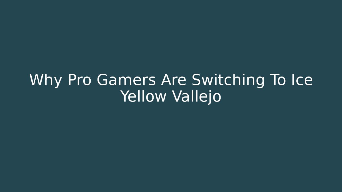 Why Pro Gamers Are Switching To Ice Yellow Vallejo