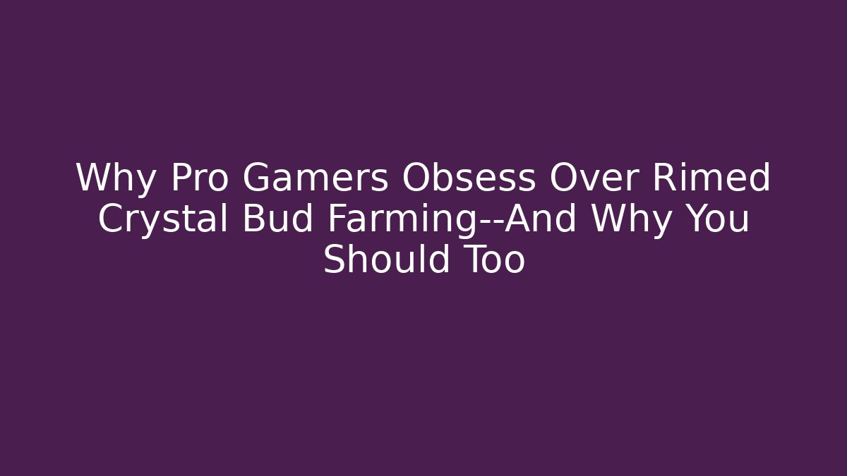 Why Pro Gamers Obsess Over Rimed Crystal Bud Farming—And Why You Should Too