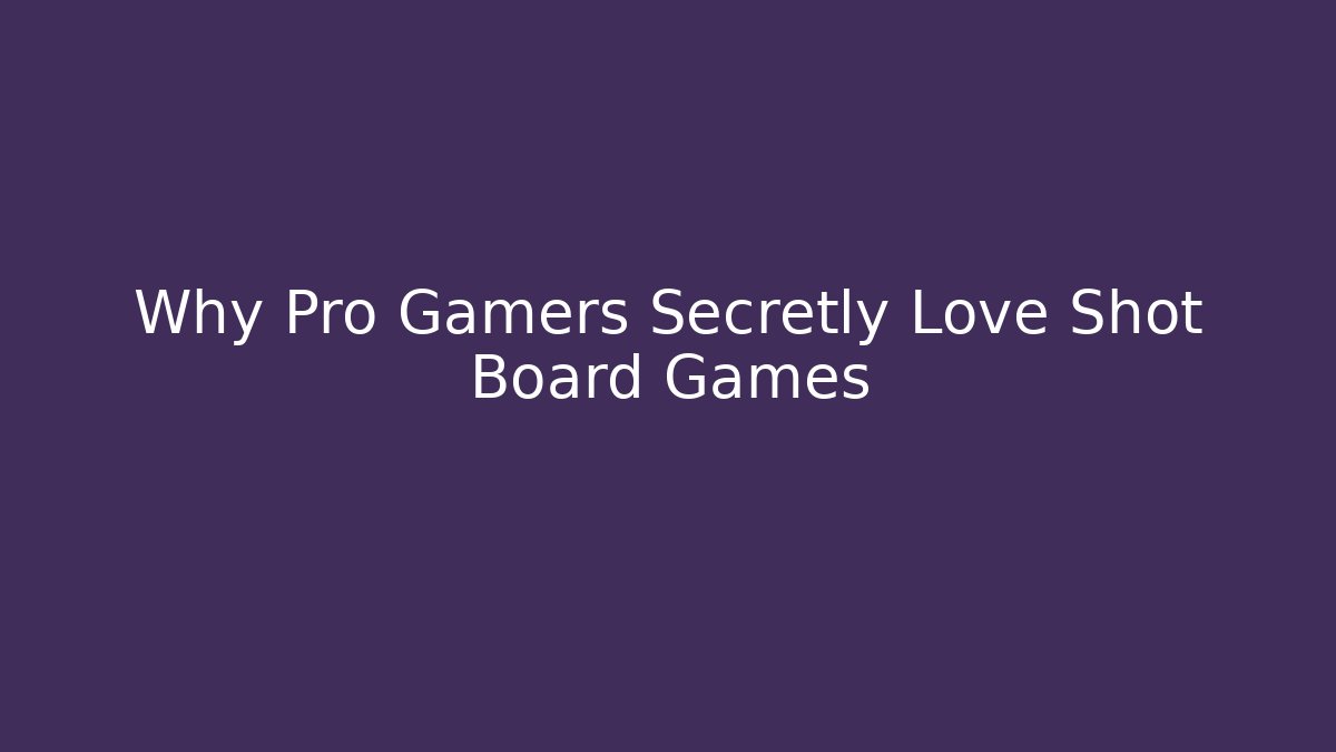 Why Pro Gamers Secretly Love Shot Board Games