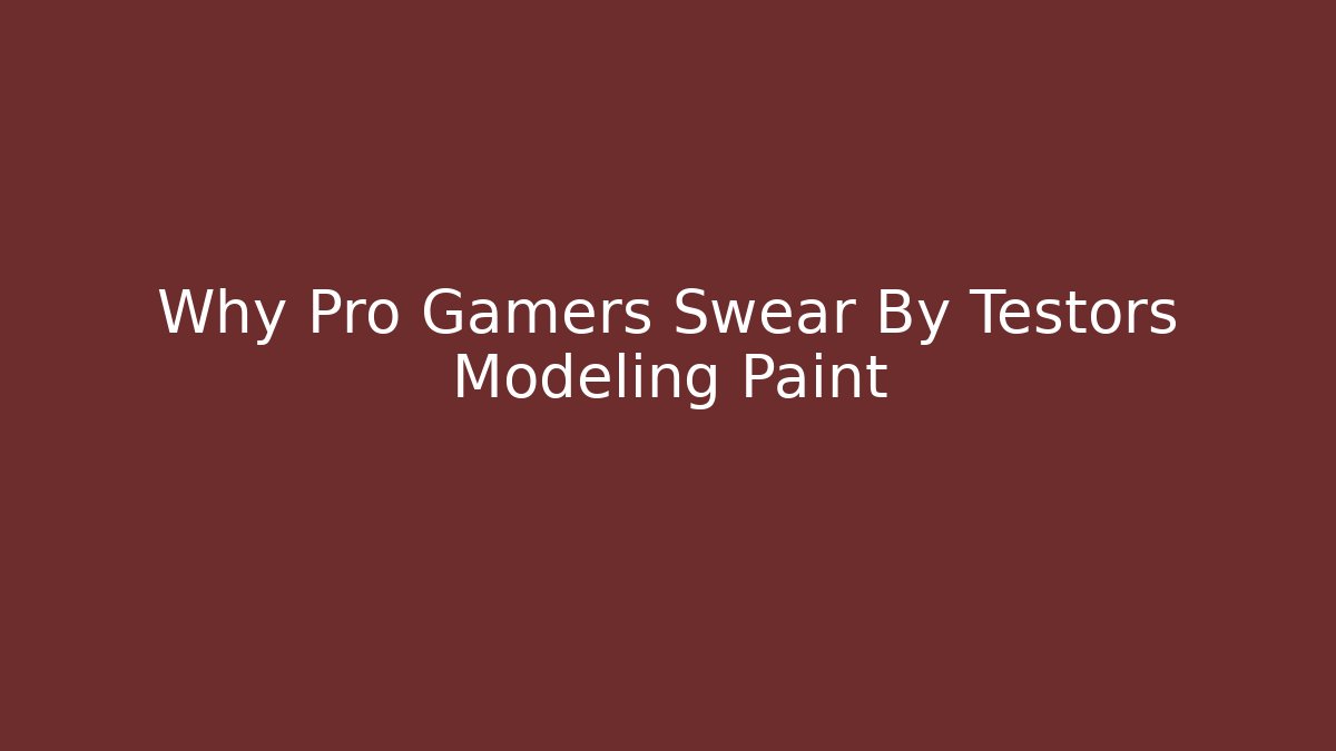 Why Pro Gamers Swear By Testors Modeling Paint