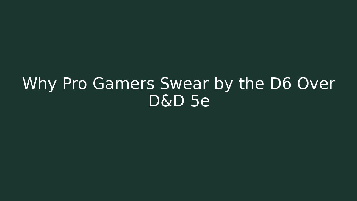 Why Pro Gamers Swear by the D6 Over D&D 5e - Vintage E-Juice
