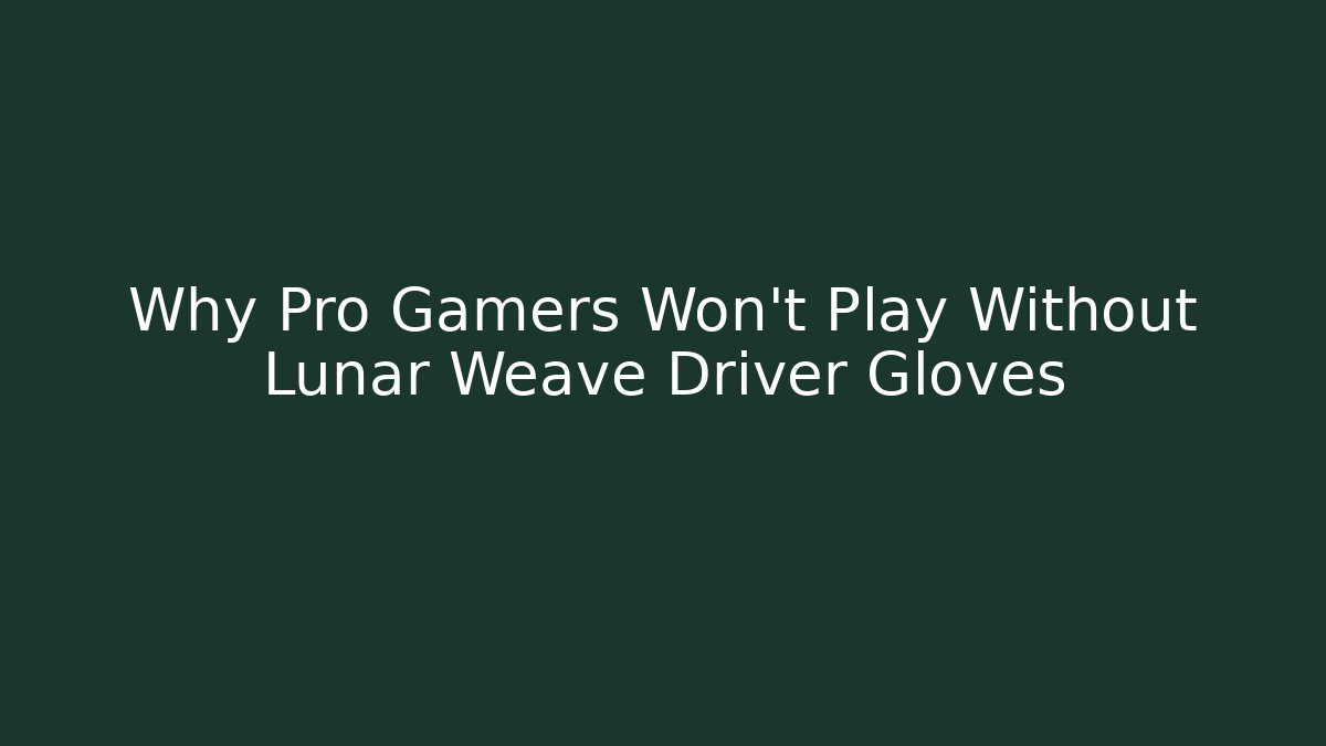 Why Pro Gamers Won't Play Without Lunar Weave Driver Gloves - Vintage E-Juice
