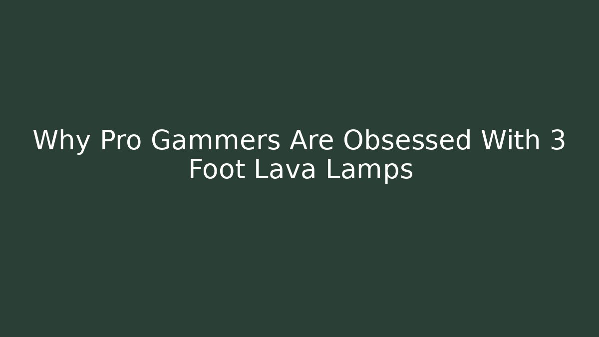 Why Pro Gammers Are Obsessed With 3 Foot Lava Lamps