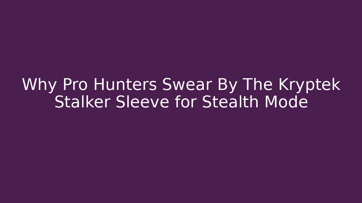 Why Pro Hunters Swear By The Kryptek Stalker Sleeve for Stealth Mode