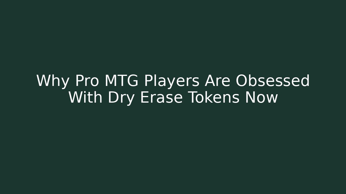 Why Pro MTG Players Are Obsessed With Dry Erase Tokens Now