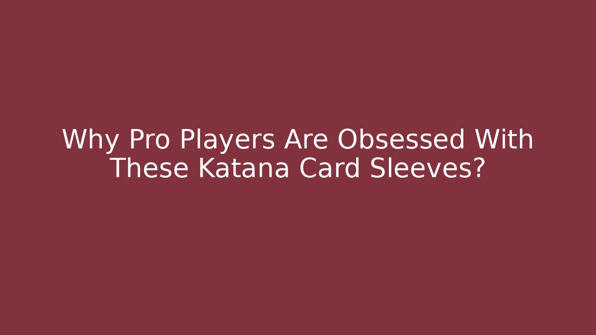 Why Pro Players Are Obsessed With These Katana Card Sleeves?