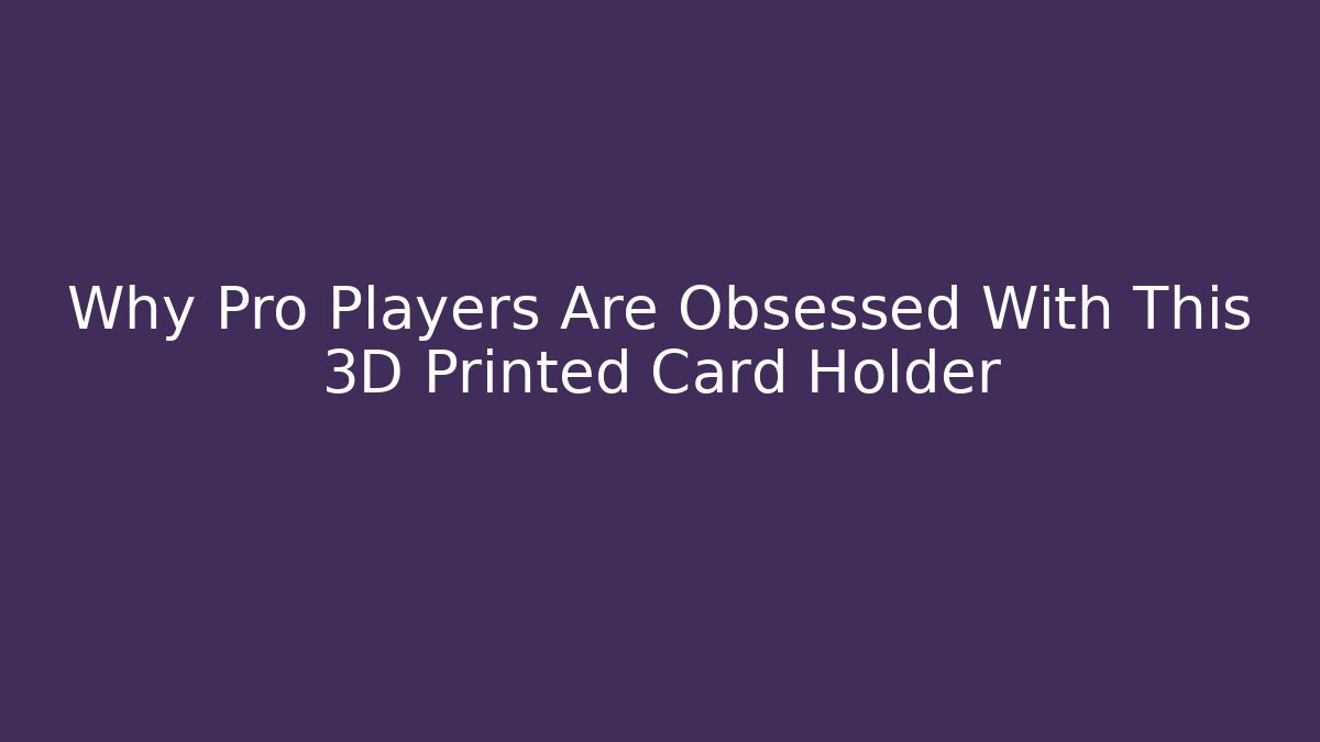 Why Pro Players Are Obsessed With This 3D Printed Card Holder