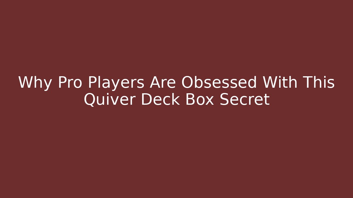Why Pro Players Are Obsessed With This Quiver Deck Box Secret