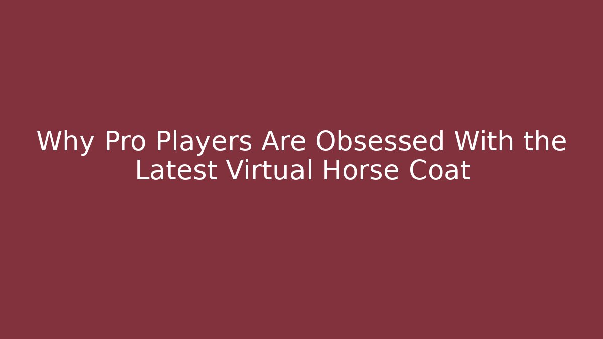 Why Pro Players Are Obsessed With the Latest Virtual Horse Coat