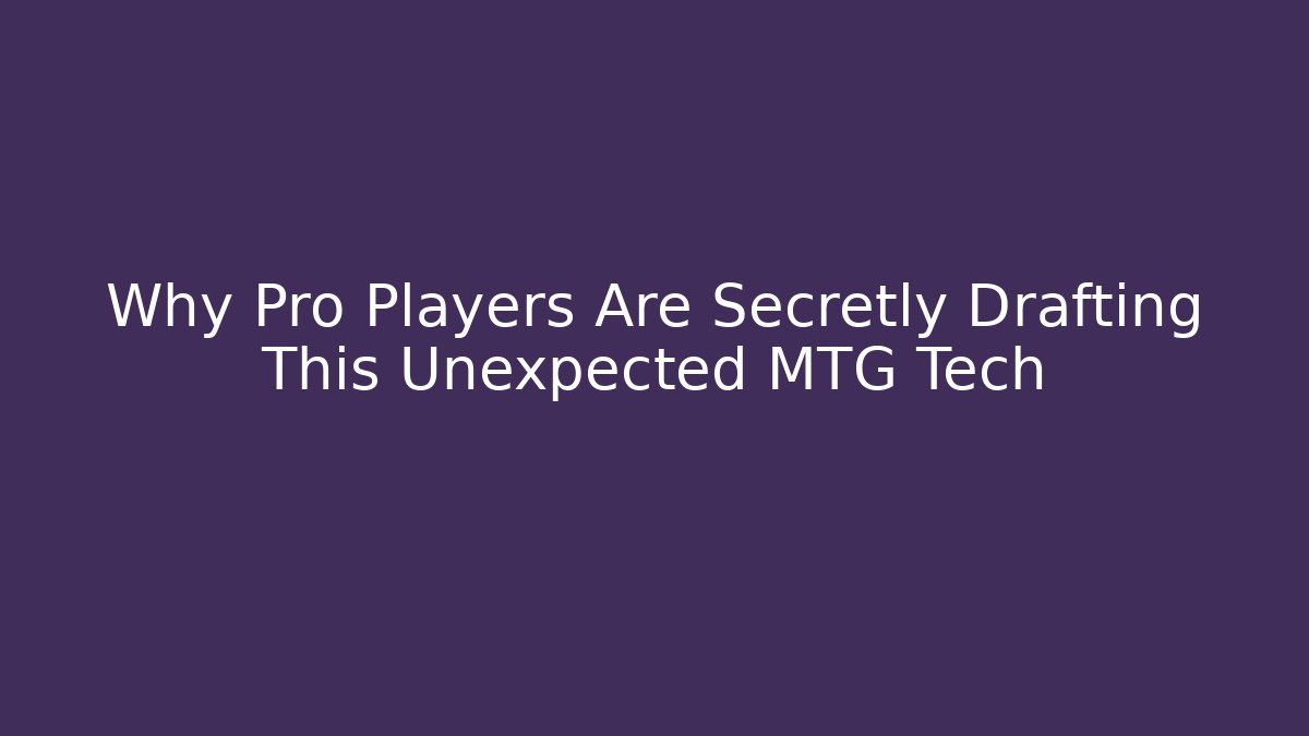 Why Pro Players Are Secretly Drafting This Unexpected MTG Tech
