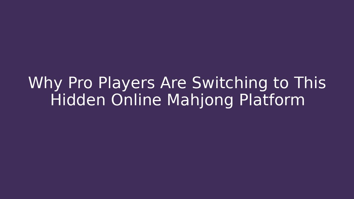 Why Pro Players Are Switching to This Hidden Online Mahjong Platform