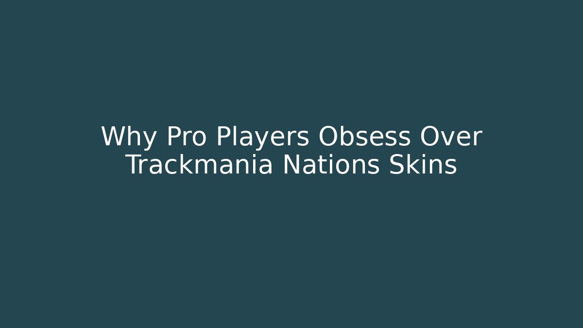 Why Pro Players Obsess Over Trackmania Nations Skins
