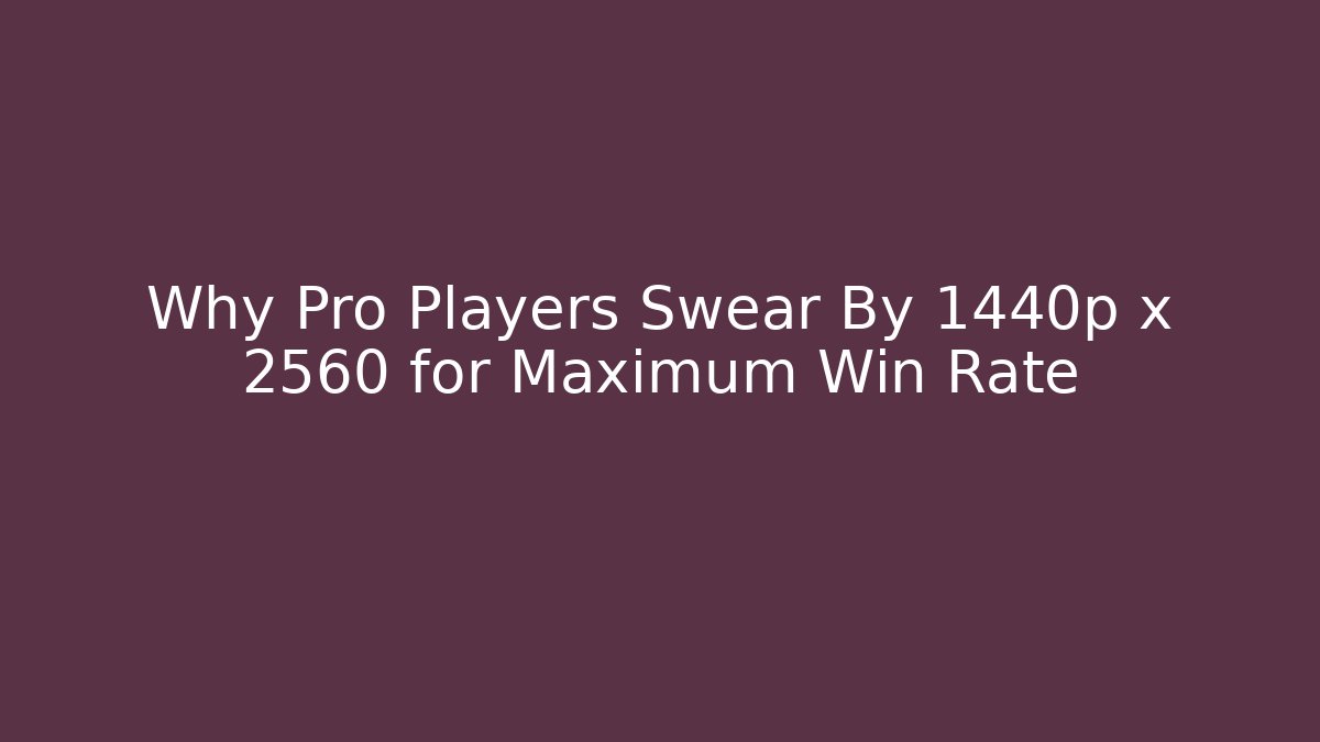 Why Pro Players Swear By 1440p x 2560 for Maximum Win Rate