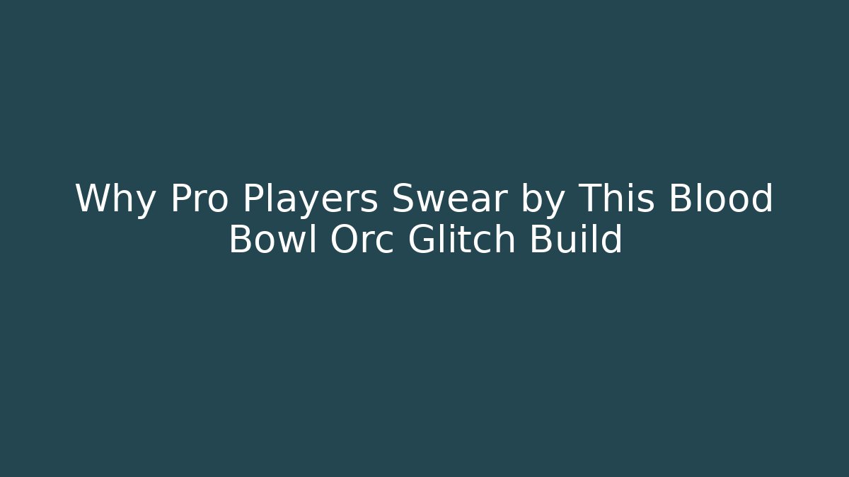 Why Pro Players Swear by This Blood Bowl Orc Glitch Build