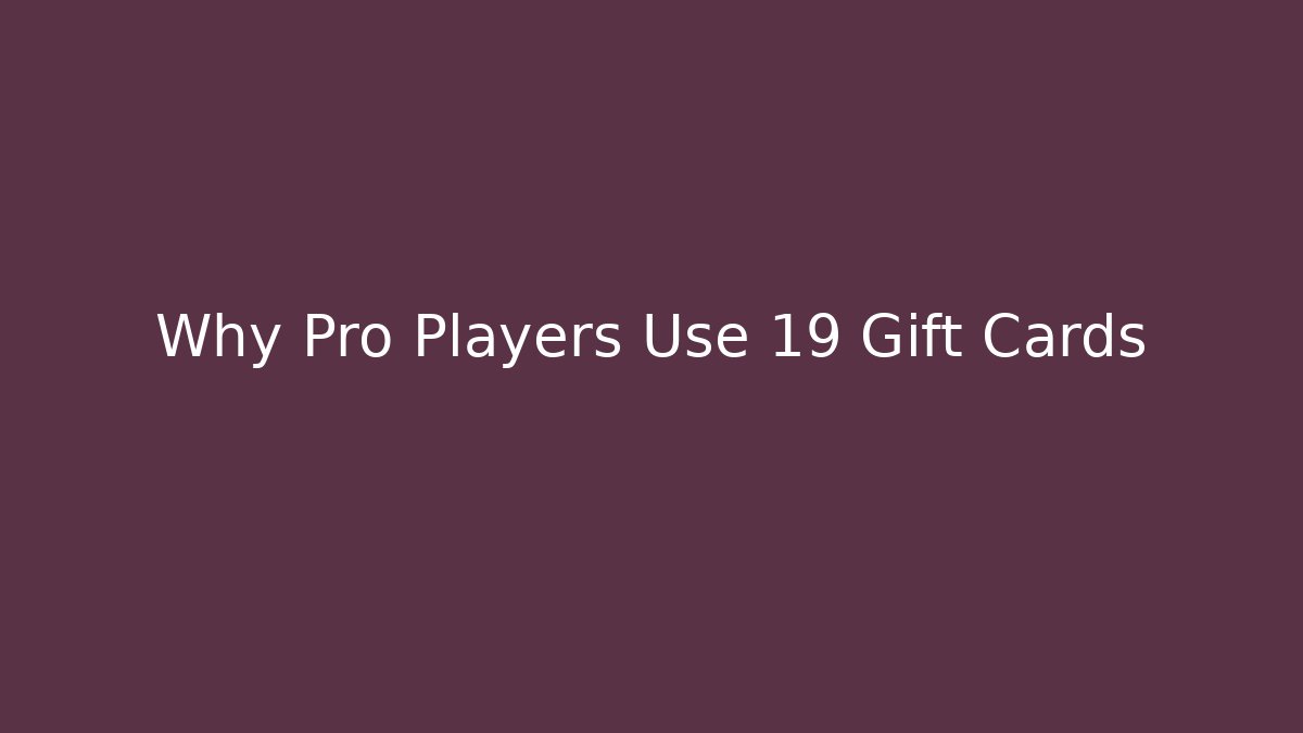 Why Pro Players Use 19 Gift Cards