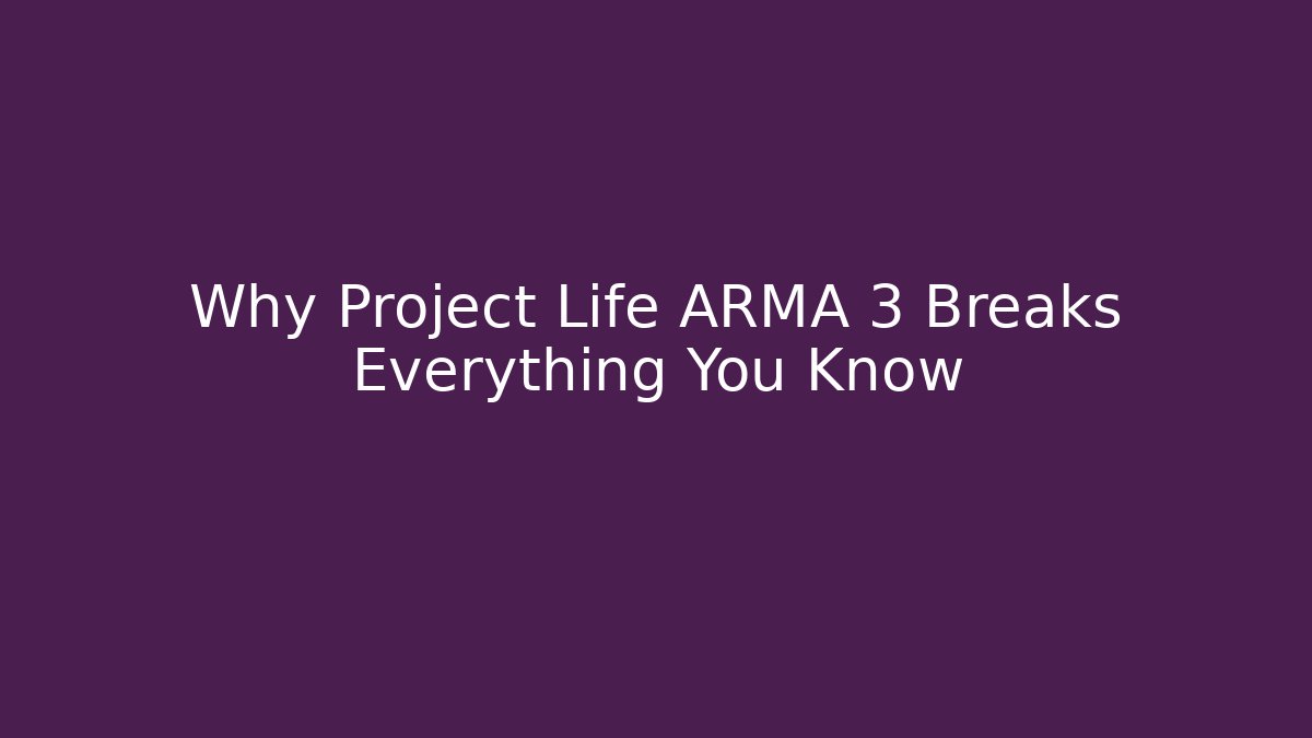 Why Project Life ARMA 3 Breaks Everything You Know