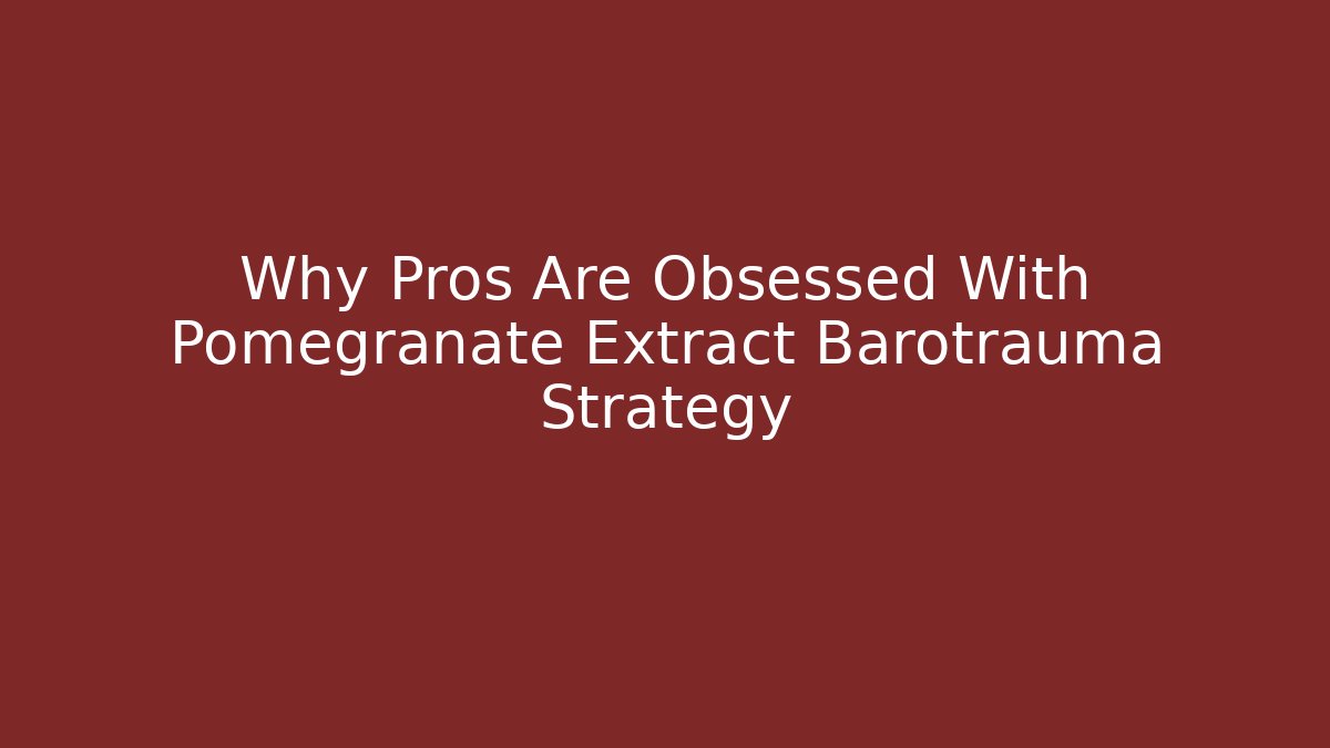 Why Pros Are Obsessed With Pomegranate Extract Barotrauma Strategy