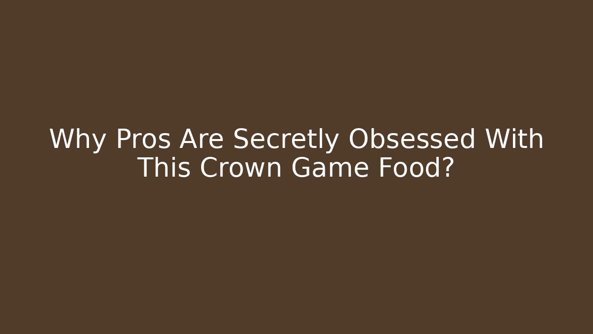 Why Pros Are Secretly Obsessed With This Crown Game Food?