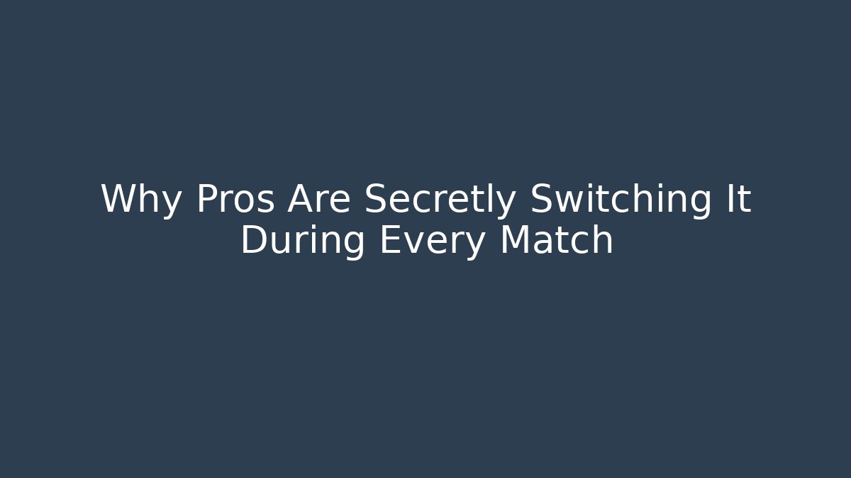 Why Pros Are Secretly Switching It During Every Match
