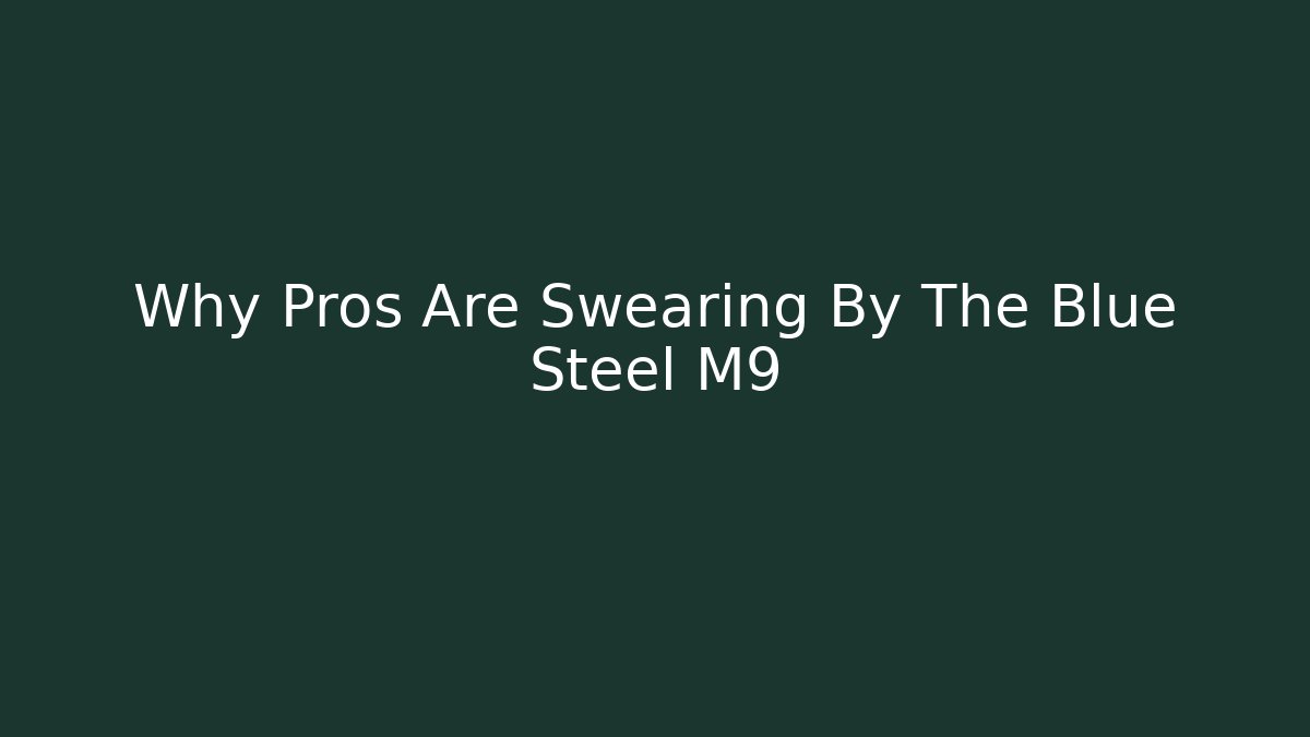 Why Pros Are Swearing By The Blue Steel M9