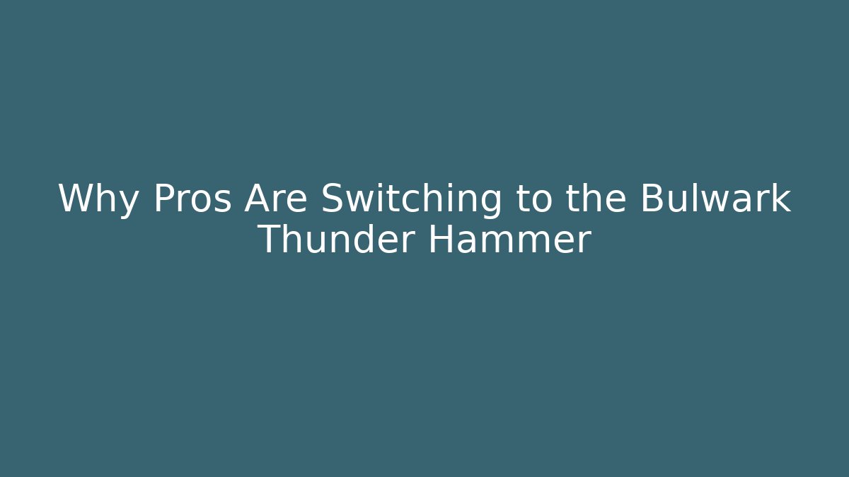 Why Pros Are Switching to the Bulwark Thunder Hammer