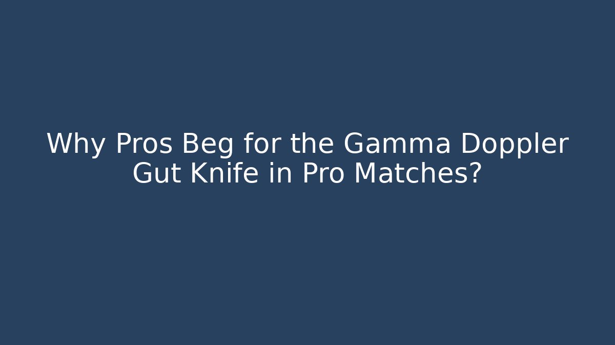 Why Pros Beg for the Gamma Doppler Gut Knife in Pro Matches?