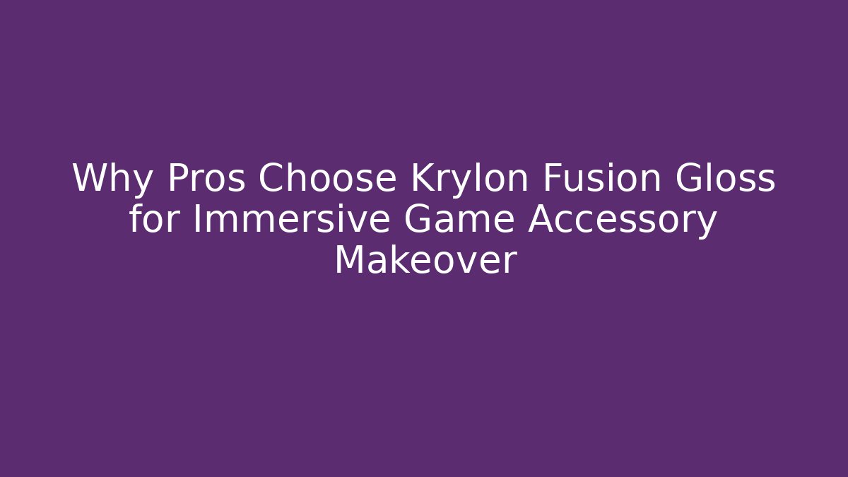 Why Pros Choose Krylon Fusion Gloss for Immersive Game Accessory Makeover
