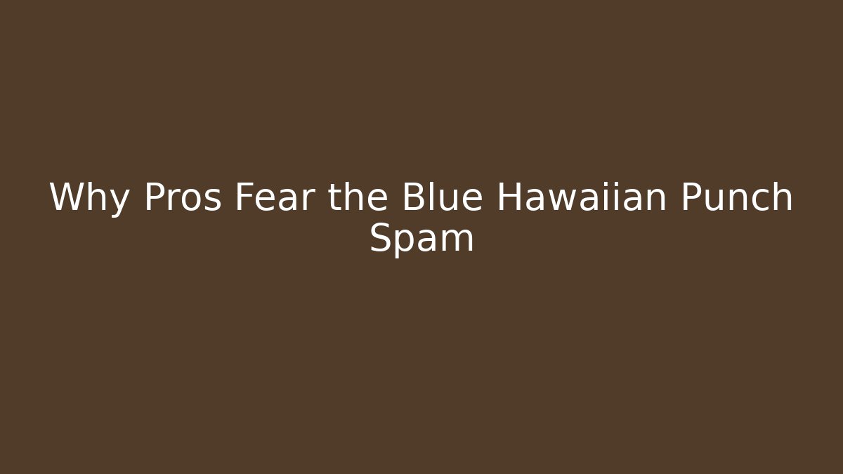 Why Pros Fear the Blue Hawaiian Punch Spam