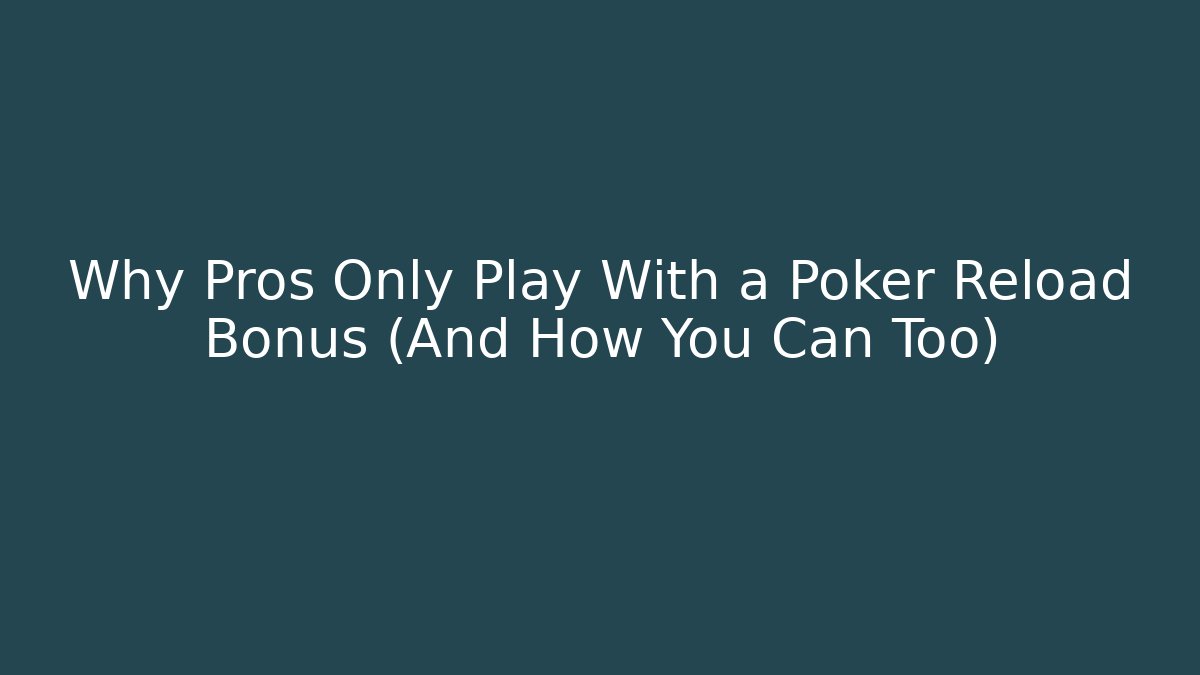 Why Pros Only Play With a Poker Reload Bonus (And How You Can Too)