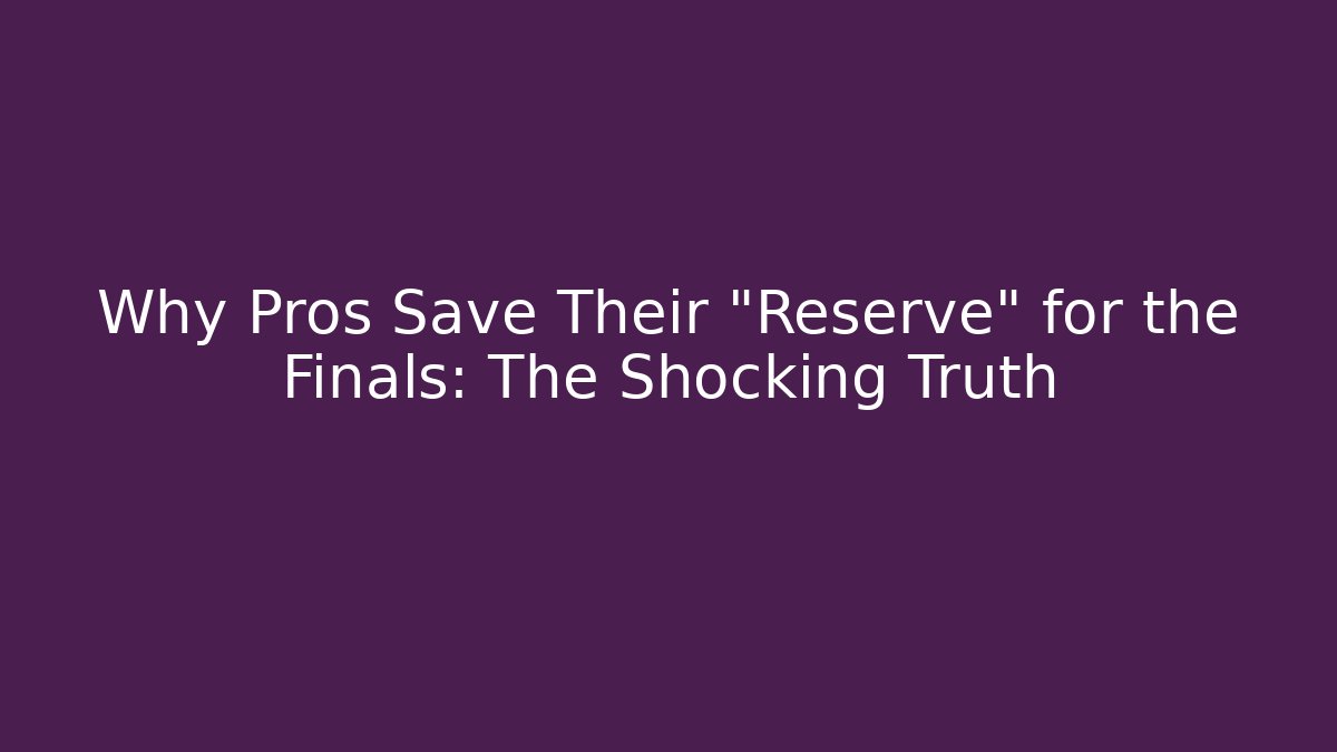 Why Pros Save Their "Reserve" for the Finals: The Shocking Truth