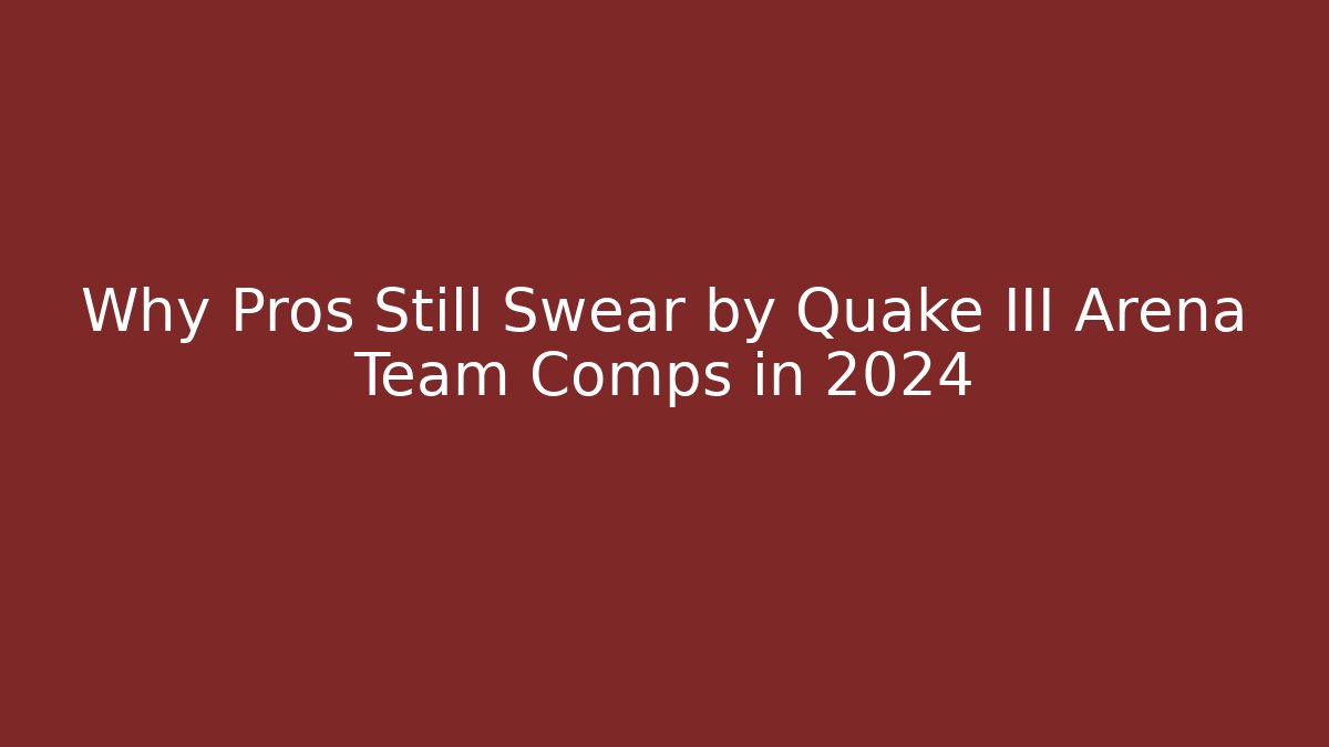 Why Pros Still Swear by Quake III Arena Team Comps in 2024