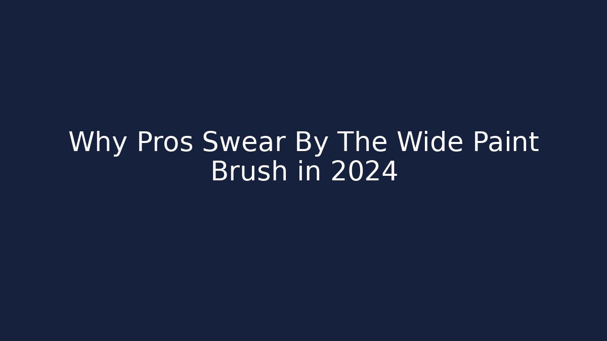 Why Pros Swear By The Wide Paint Brush in 2024 - Vintage E-Juice