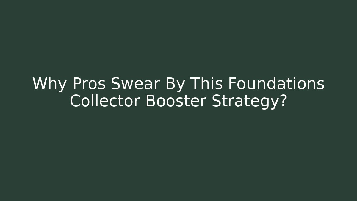 Why Pros Swear By This Foundations Collector Booster Strategy?