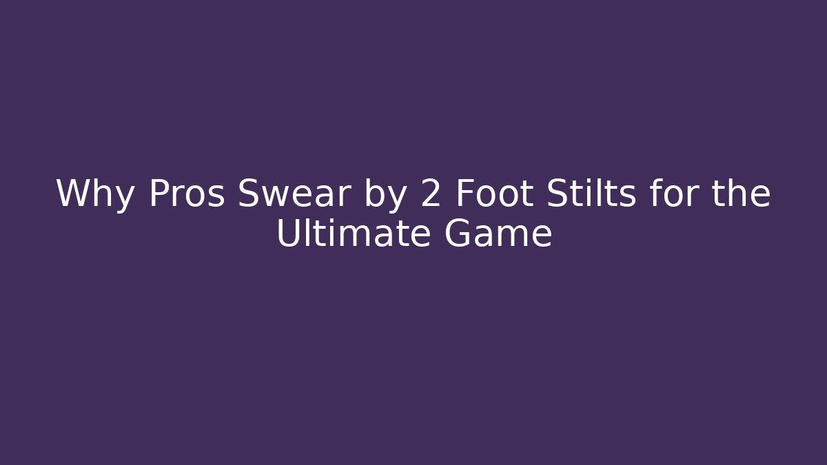 Why Pros Swear by 2 Foot Stilts for the Ultimate Game