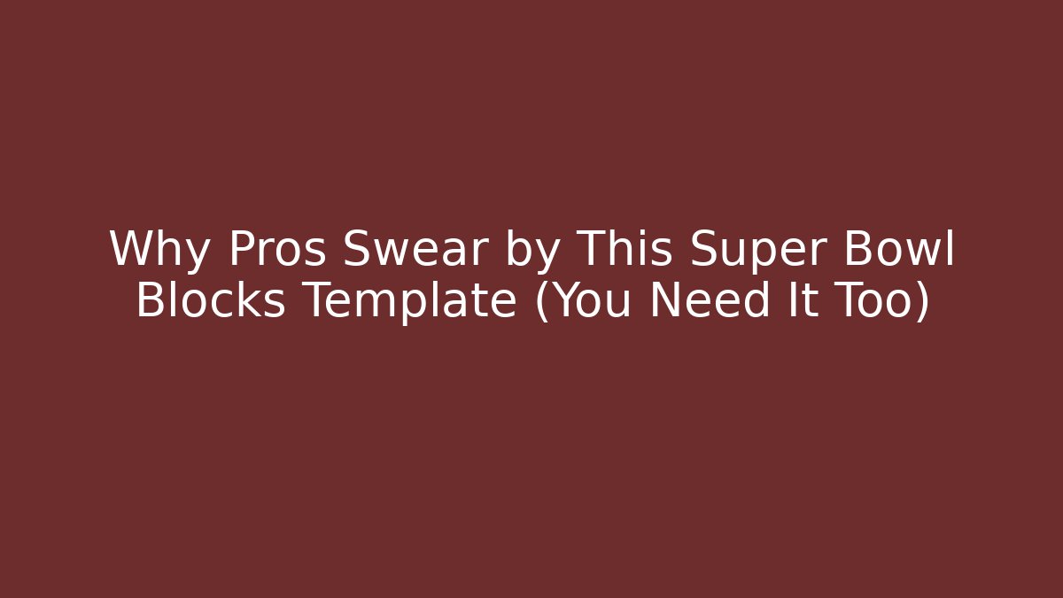 Why Pros Swear by This Super Bowl Blocks Template (You Need It Too)