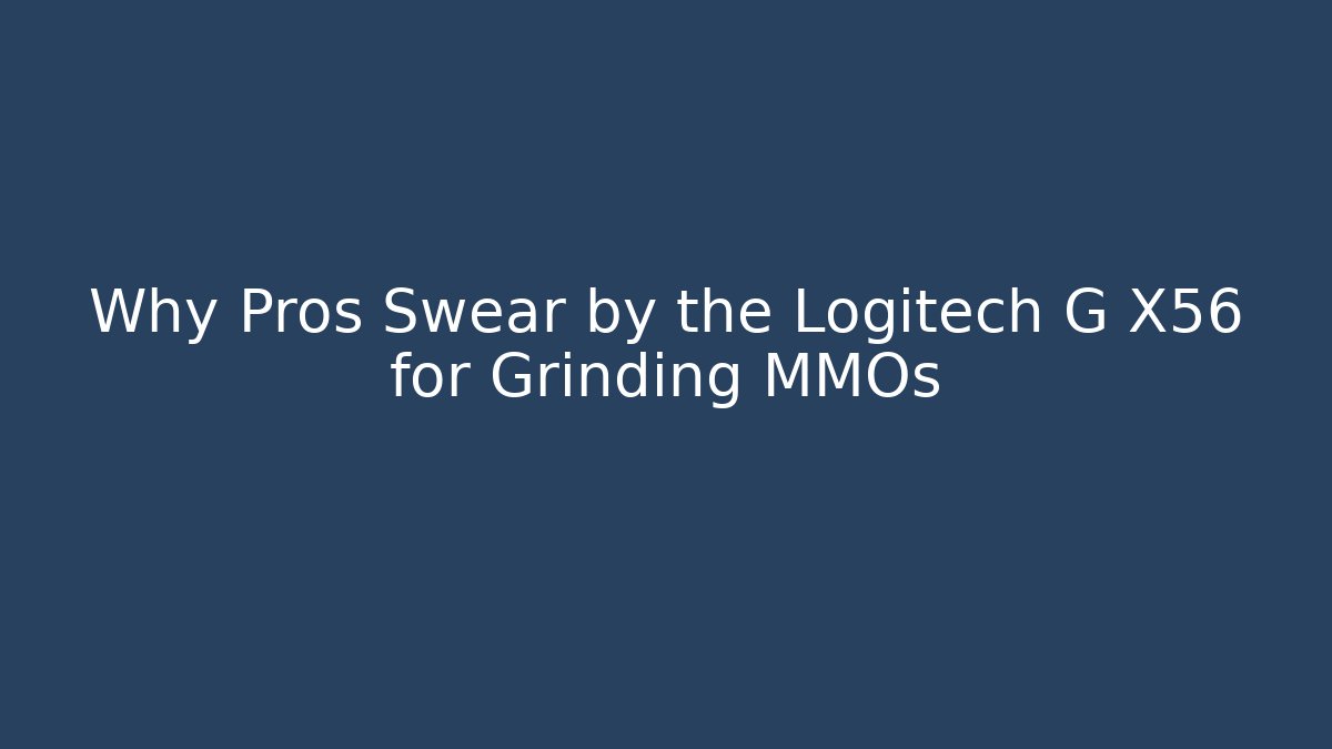Why Pros Swear by the Logitech G X56 for Grinding MMOs
