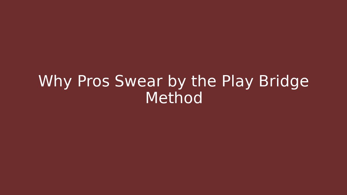 Why Pros Swear by the Play Bridge Method