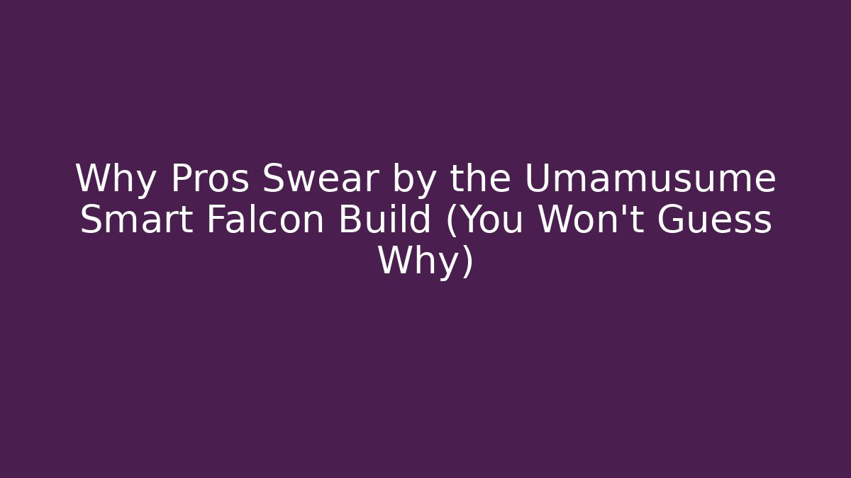 Why Pros Swear by the Umamusume Smart Falcon Build (You Won't Guess Why)