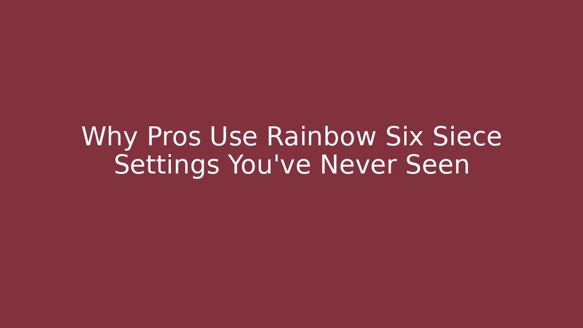 Why Pros Use Rainbow Six Siece Settings You've Never Seen