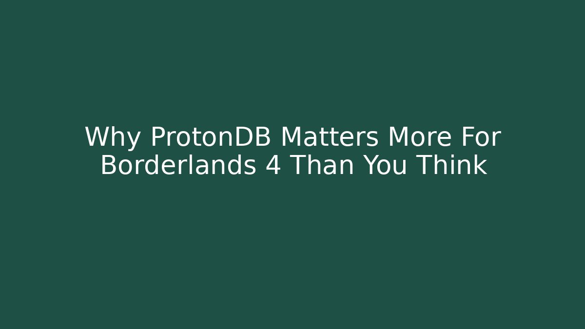 Why ProtonDB Matters More For Borderlands 4 Than You Think