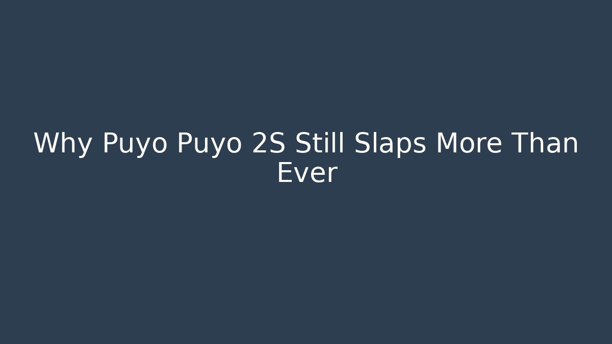Why Puyo Puyo 2S Still Slaps More Than Ever