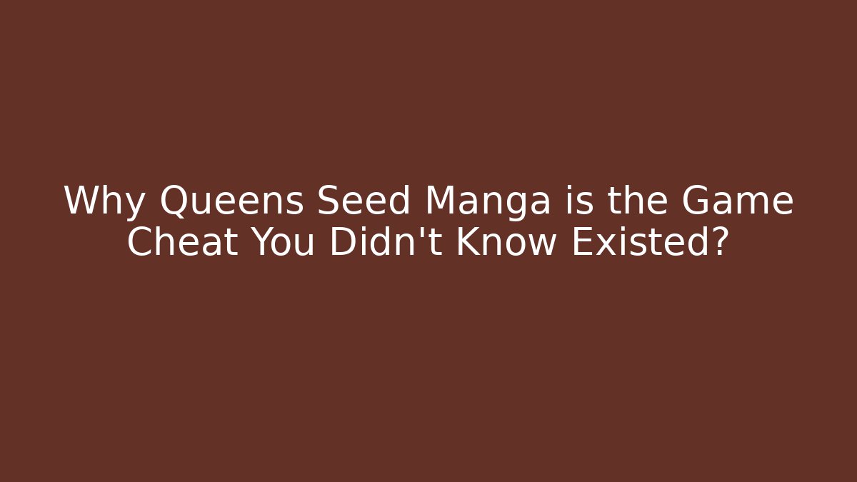 Why Queens Seed Manga is the Game Cheat You Didn't Know Existed?