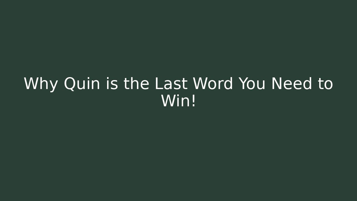 Why Quin is the Last Word You Need to Win!