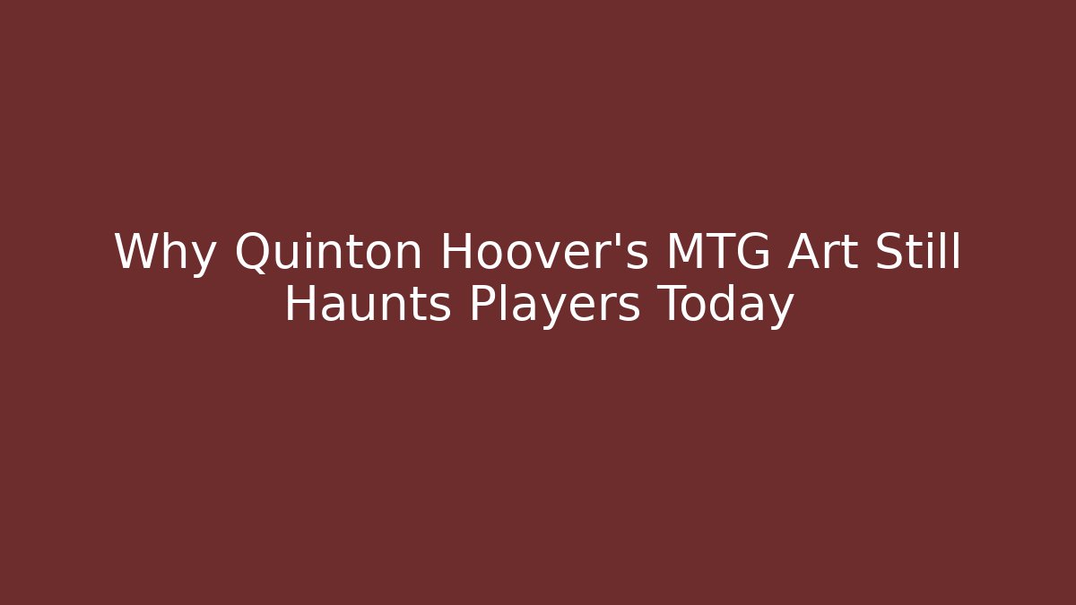 Why Quinton Hoover's MTG Art Still Haunts Players Today