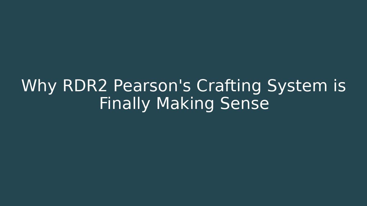 Why RDR2 Pearson’s Crafting System is Finally Making Sense - Vintage E-Juice