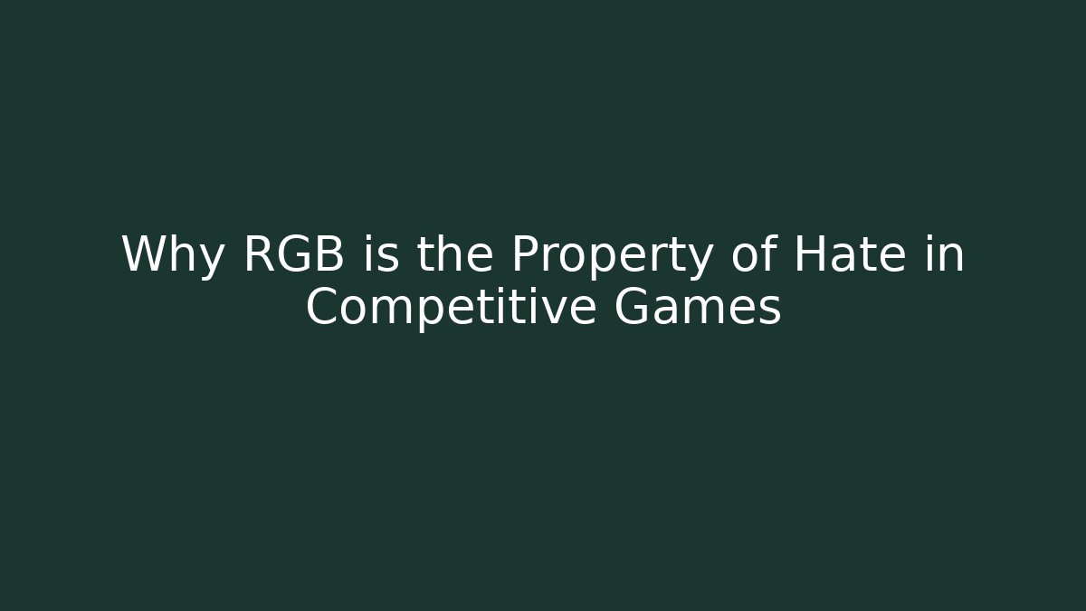 Why RGB is the Property of Hate in Competitive Games