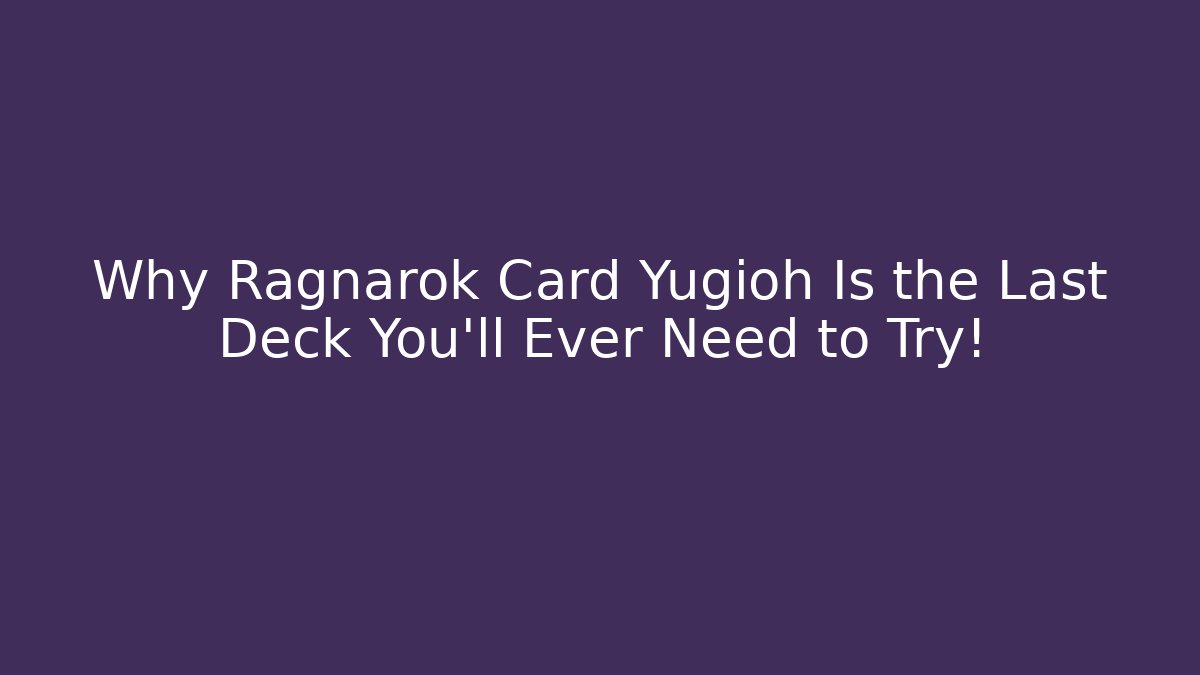 Why Ragnarok Card Yugioh Is the Last Deck You'll Ever Need to Try!