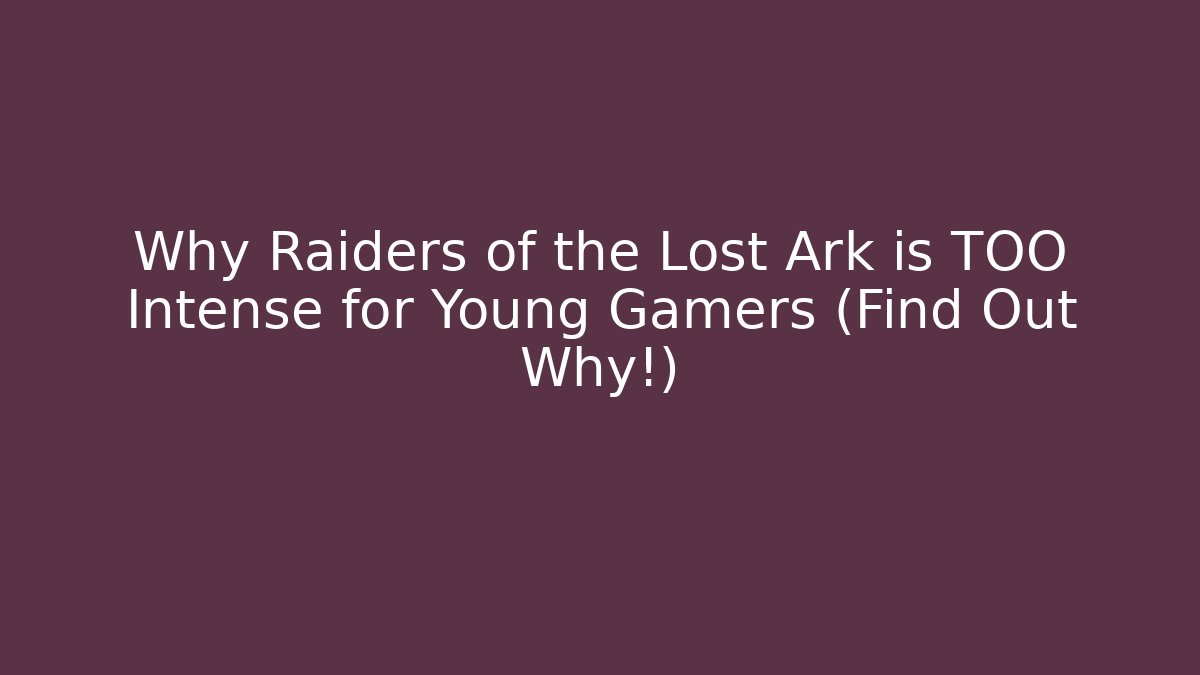 Why Raiders of the Lost Ark is TOO Intense for Young Gamers (Find Out Why!)
