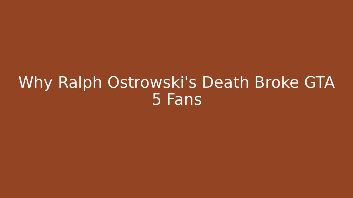 Why Ralph Ostrowski's Death Broke GTA 5 Fans