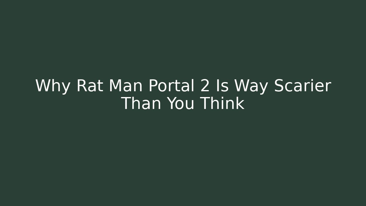Why Rat Man Portal 2 Is Way Scarier Than You Think
